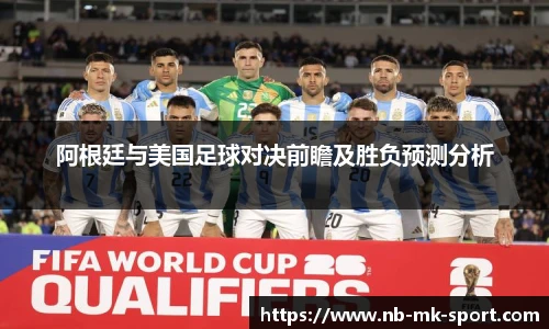 阿根廷与美国足球对决前瞻及胜负预测分析
